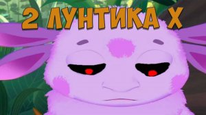 2 ЛУНТИКА X!