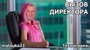 Matsuka23  ВЫЗОВ ДИРЕКТОРА  Часть 1