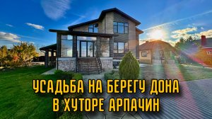 УСАДЬБА 400кв.м НА 43 СОТКАХ НА БЕРЕГУ ДОНА| ХУТОР АРПАЧИН