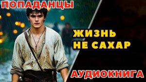 Аудиокнига ПОПАДАНЦЫ: ЖИЗНЬ НЕ САХАР
