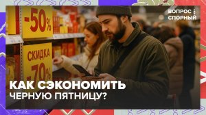 Как сэкономить в Черную пятницу? Советы маркетолога | Вопрос спорный — Москва 24 | Контент