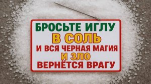 Бросьте иглу в соль - и сразу узнаете, кто желает вам зла! Народный ритуал правды
