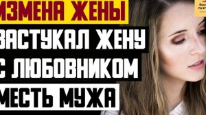 Рассказ мужчины | Измена жены. Застукал жену с любовником. Месть мужа. Реальная история