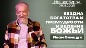 09.11.25. Новосибирск, "Бездна богатства и премудрости и ведения Божия" - Иван Онищук.