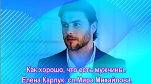 Как хорошо, что есть мужчины. Елена Карпук.  сл.Мира Михайлова.