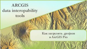 Как загрузить файл формата GEOJSON в ArcGIS Pro.