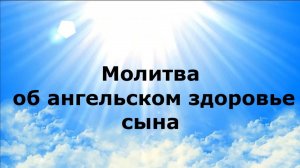 МОЛИТВА ОБ АНГЕЛЬСКОМ ЗДОРОВЬИ СЫНА #наянабелосвет
