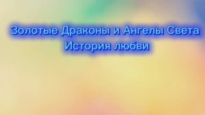 Золотые Драконы и Ангелы Света. История любви 22.10.2025г (175 Послание)