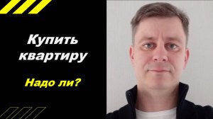 Стоит ли покупать квартиру, сейчас???
