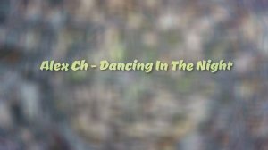 Alex Ch - Dancing In The Night