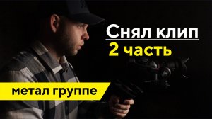 Снял музыкальный клип для метал группы (2 часть) /Бесплатно снял музыкальный клип рок группе