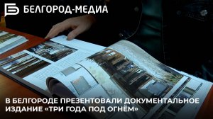 В Белгороде презентовали документальное издание «Три года под огнём»