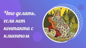 Что делать, если нет контакта c клиентом.  Курсы ТАРО.