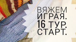 Продвижение вязания в СП "Вяжем играя с Еленой Велиной" 16 тур. Старт