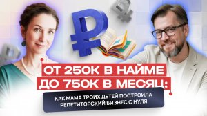 От 250К в найме до 750К в месяц: как мама троих детей построила репетиторский бизнес с нуля.