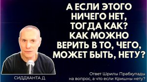 А если этого ничего нет, тогда как? Как можно верить в то, чего, может быть, нету? Сиддханта д