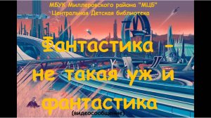 Видеосообщение "Фантастика- не такая уж и фантастика"