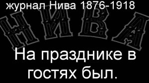 На празднике в гостях был.описание журнал Нива 1876-1918