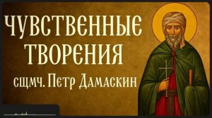 ЧУВСТВЕННЫЕ ТВОРЕНИЯ _ сщмч. Петр Дамаскин