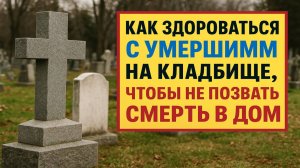 Что нельзя говорить у могилы: первое слово, которое решает всё