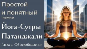 Йога-Сутры Патанджали. Простой и понятный перевод. Гл. 4. Об освобождении через практику йоги.