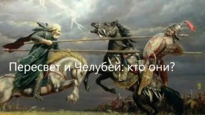 Что достоверно известно о Пересвете и Челубее?