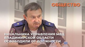 Начальника управления МВД Владимирской области освободили от должности