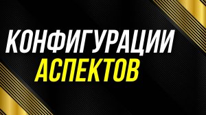 КОНФИГУРАЦИИ АСПЕКТОВ. ТАУ-КВАДРАТ, ПАРУС, КРЕСТ, БОЛЬШОЙ ТРИН, СЕКИРА, ПЕРСТ, ЗВЕЗДА, МЕЧ, КОРОНА