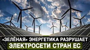 «Зелёная» энергетика разрушает электросети стран ЕС