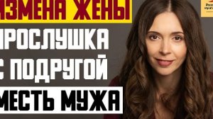 Рассказ мужчины | Измена жены. Запись и прослушка с подругой. Месть мужа. Реальная история