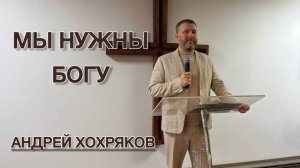 Мы нужны Богу (Андрей Хохряков)