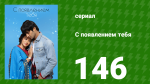 С появлением тебя 146 серия (сериал, 2018)