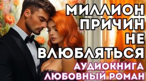 АУДИОКНИГА ЛЮБОВНЫЙ РОМАН: МИЛЛИОН ПРИЧИН НЕ ВЛЮБЛЯТЬСЯ СЛУШАТЬ