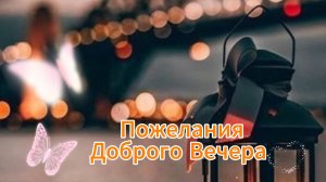 ДОБРЫЙ ВЕЧЕР 🤩🥰 Пожелания ДОБРОГО ВЕЧЕРА Красивое пожелание с добрым вечером ВИДЕО ПОЗИТИВ