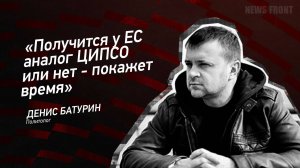 "Получится у ЕС аналог ЦИПСО или нет - покажет время" - Денис Батурин