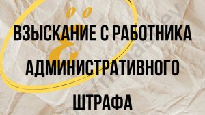 Взыскание работодателем с работника административного штрафа.