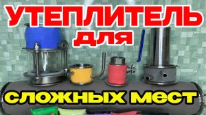 УТЕПЛИТЕЛЬ для труднодоступных сложных мест. Лайфхак для самогонщиков и сантехников.
