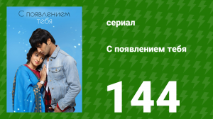 С появлением тебя 144 серия (сериал, 2018)