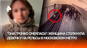 "Громко смеялась и смотрела на меня": женщина столкнула девочку на рельсы в московском метро