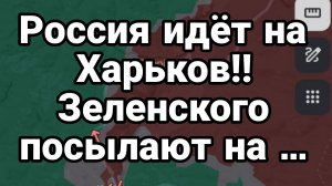 РОССИЯ ИДЁТ НА ХАРЬКОВ! ЗЕЛЕНСКОГО СВЕРГНУТ?