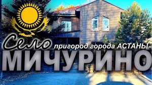село. МИЧУРИНО пригород АСТАНЫ  КАЗАХСТАН (КОТТЕДЖНЫЙ ПОСЕЛОК) 2025-2026 год.