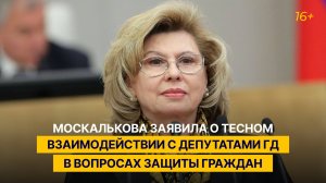 Москалькова заявила о тесном взаимодействии с депутатами ГД в вопросах защиты граждан