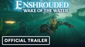 Enshrouded - Official 'Wake of the Water' Update Overview Trailer