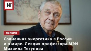 Солнечная энергетика в России и в мире. Лекция профессора МЭИ Михаила Тягунова