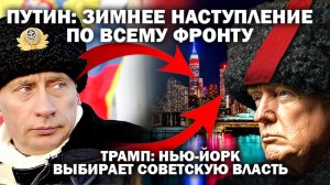 Путин: зимнее наступление по всему фронту. Трамп: Нью Йорк выбирает советскую власть / # ЗАУГЛОМ