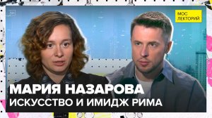 Рим, искусство и имидж | Мария Назарова Лекция 2025 | Мослекторий