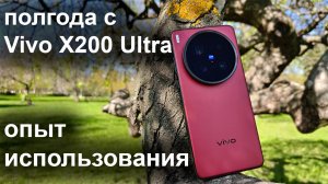 Полгода с Vivo X200 Ultra: все плюсы и минусы смартфона