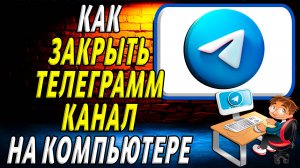 Как закрыть телеграмм канал на компьютере