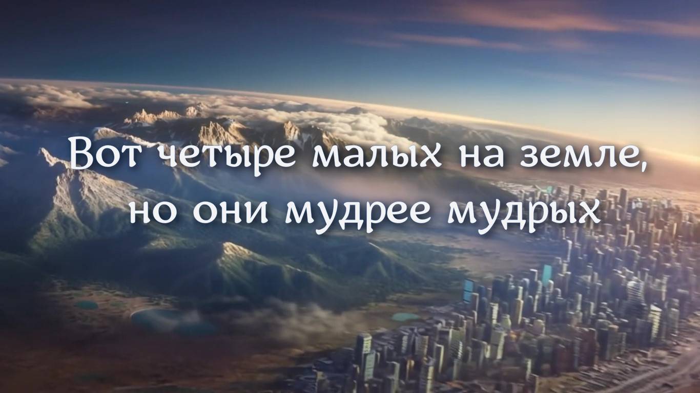 Вот четыре малых на земле, но они мудрее мудрых.. Библия Притчи 30:25 смотреть онлайн