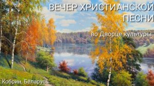 Вечер Христианской песни во Дворце культуры. г. Кобрин.09.11.25.